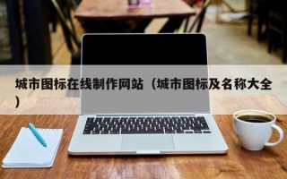 大竹城市图标在线制作网站（城市图标及名称大全）
